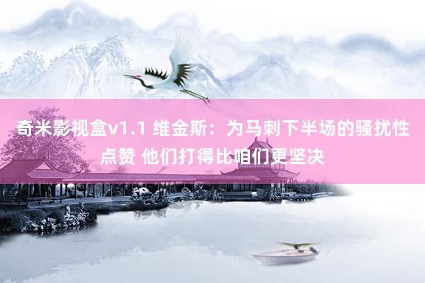 奇米影视盒v1.1 维金斯：为马刺下半场的骚扰性点赞 他们打得比咱们更坚决